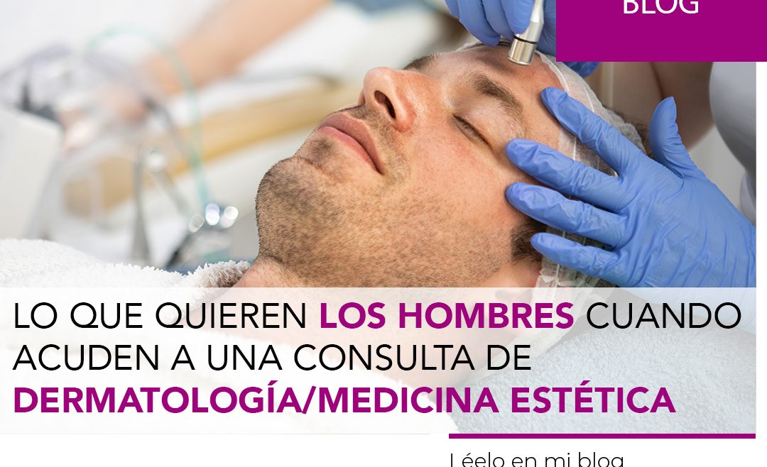 Lo que quieren los hombres cuando acuden a una consulta de dermatología/medicina estética