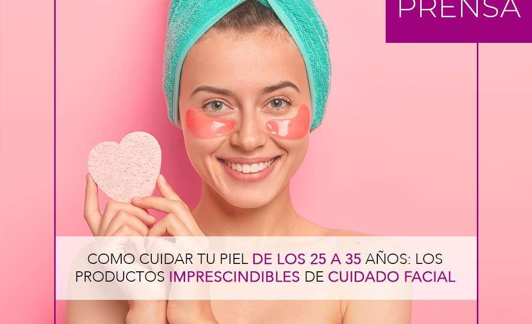 Como cuidar tu piel de los 25 a 35 años: los productos imprescindibles de cuidado facial