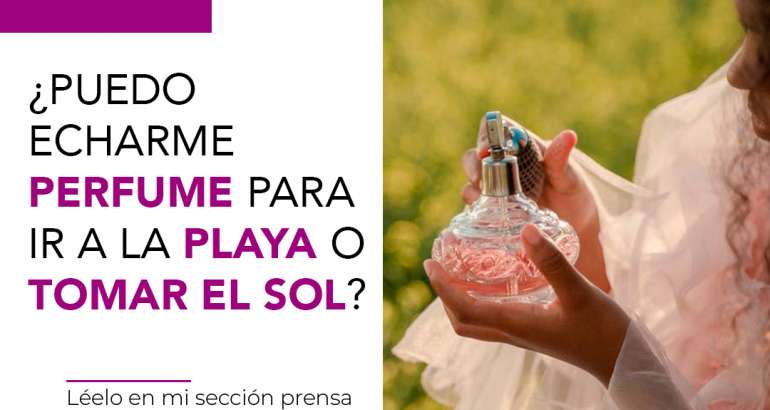 ¿Puedo echarme perfume para ir a la playa o tomar el sol?